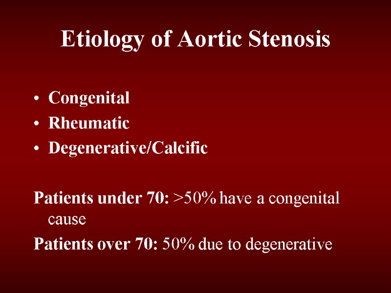 Etiology of Aortic Stenosis Congenital Rheumatic Degenerative/Calcific  Patients under 70: >50% have a
